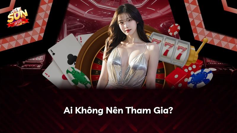 Ai Không Nên Tham Gia?