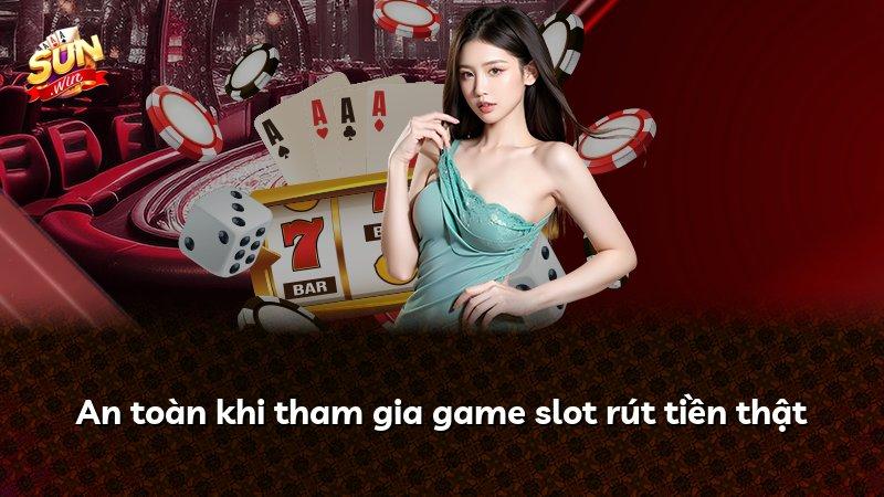 An toàn khi tham gia game slot rút tiền thật