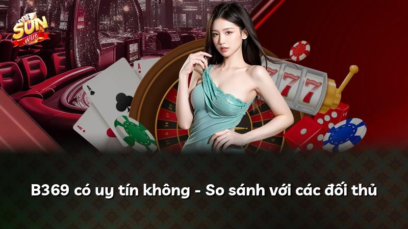 B369 có uy tín không - So sánh với các đối thủ