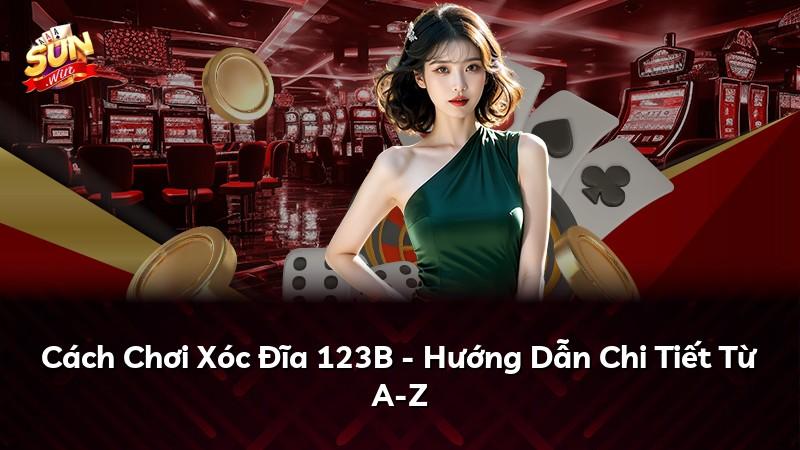 Cách Chơi Xóc Đĩa 123B - Hướng Dẫn Chi Tiết Từ A-Z