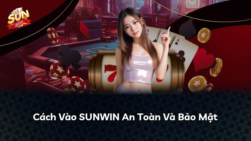 Cách Vào SUNWIN An Toàn Và Bảo Mật