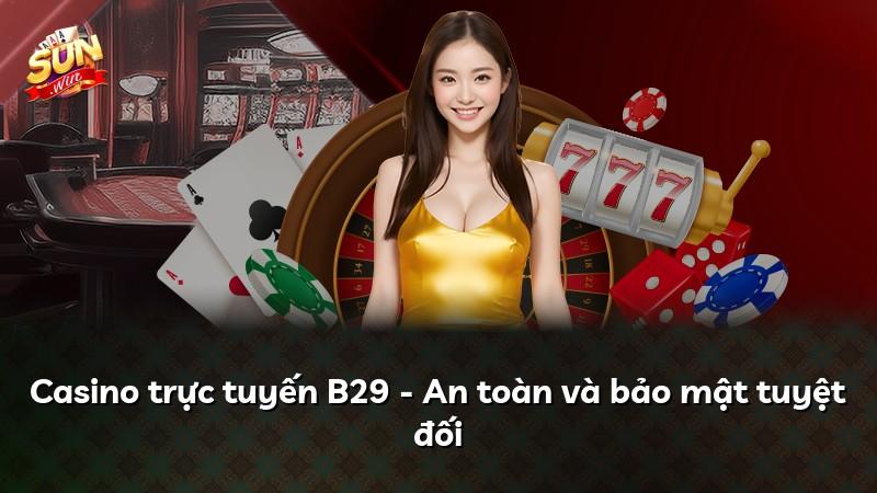 Casino trực tuyến B29 - An toàn và bảo mật tuyệt đối