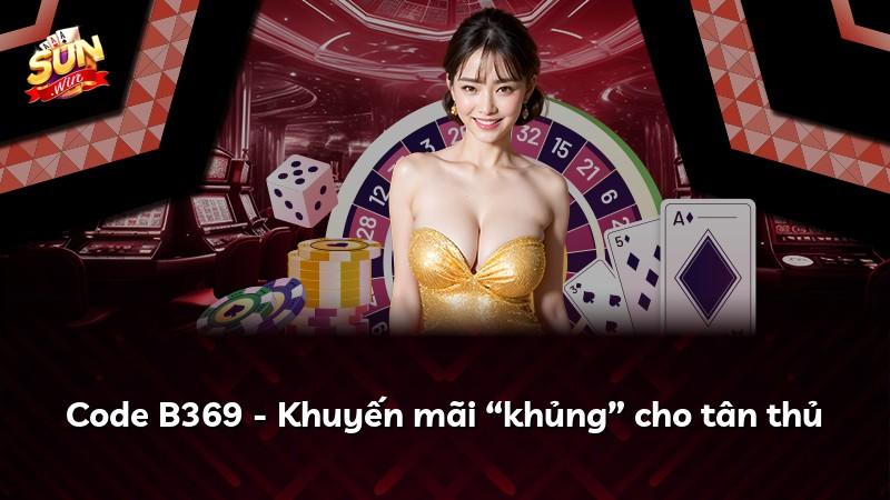 Code B369 - Khuyến mãi “khủng” cho tân thủ