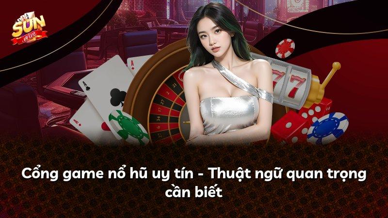 Cổng game nổ hũ uy tín - Thuật ngữ quan trọng cần biết
