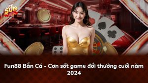 Fun88 Bắn Cá – Cơn sốt game đổi thưởng cuối năm 2024
