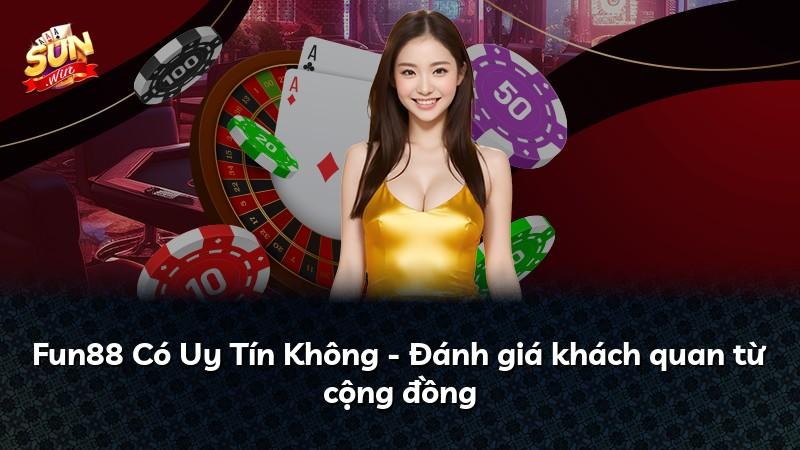 Fun88 Có Uy Tín Không - Đánh giá khách quan từ cộng đồng