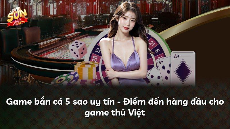 Game bắn cá 5 sao uy tín - Điểm đến hàng đầu cho game thủ Việt