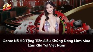 Game Nổ Hũ Tặng Tiền Siêu Khủng Đang Làm Mưa Làm Gió Tại Việt Nam