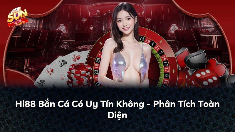 Hi88 Bắn Cá Có Uy Tín Không - Phân Tích Toàn Diện