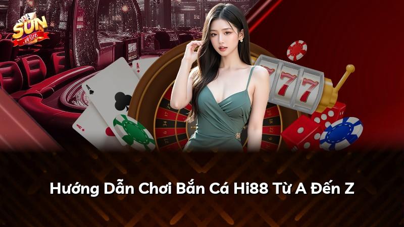 Hướng Dẫn Chơi Bắn Cá Hi88 Từ A Đến Z