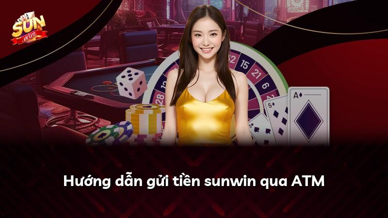 Hướng dẫn gửi tiền sunwin qua ATM