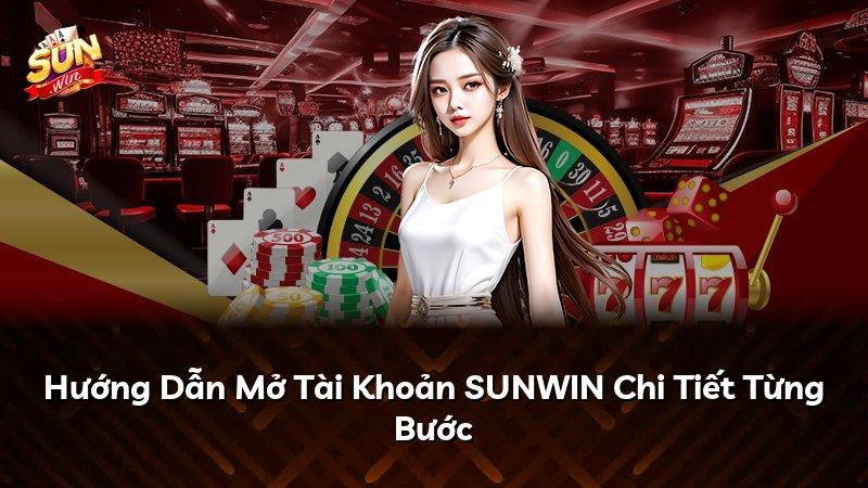 Hướng Dẫn Mở Tài Khoản SUNWIN Chi Tiết Từng Bước