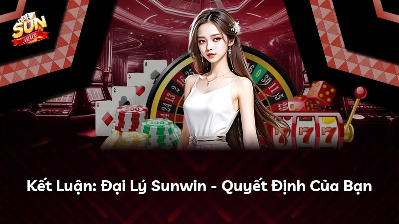 Kết Luận: Đại Lý Sunwin - Quyết Định Của Bạn