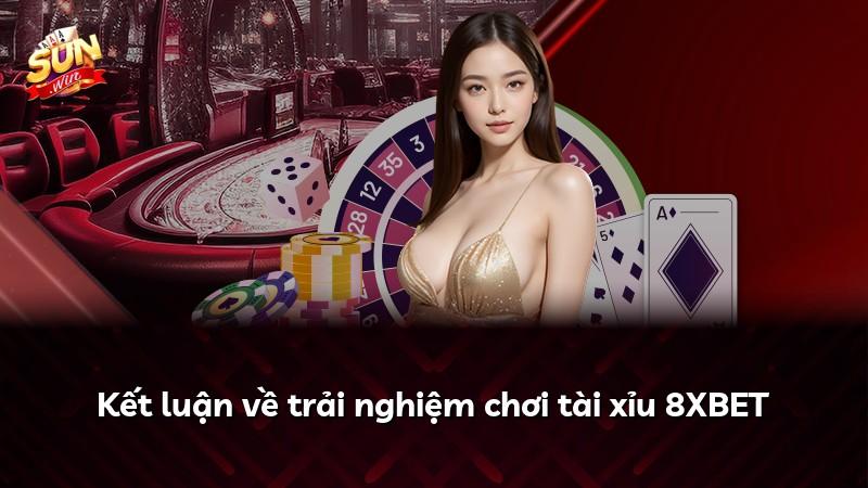 Kết luận về trải nghiệm chơi tài xỉu 8XBET