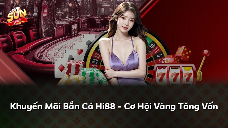 Khuyến Mãi Bắn Cá Hi88 - Cơ Hội Vàng Tăng Vốn