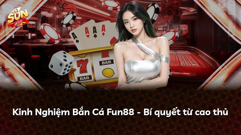 Kinh Nghiệm Bắn Cá Fun88 - Bí quyết từ cao thủ