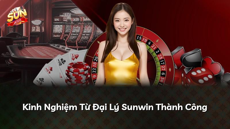 Kinh Nghiệm Từ Đại Lý Sunwin Thành Công