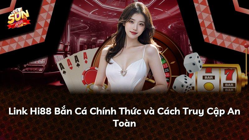 Link Hi88 Bắn Cá Chính Thức và Cách Truy Cập An Toàn