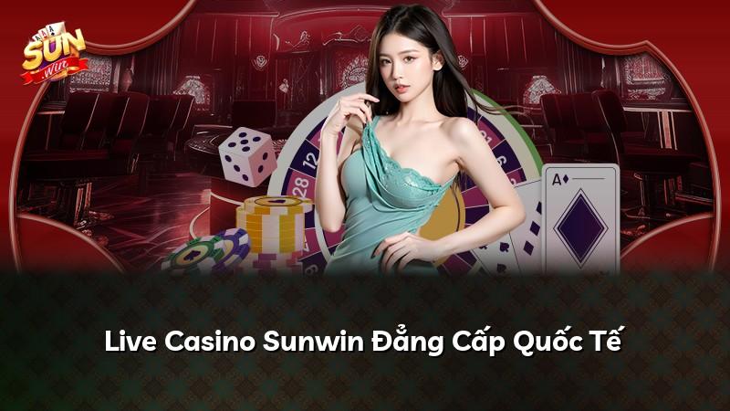 Live Casino Sunwin Đẳng Cấp Quốc Tế