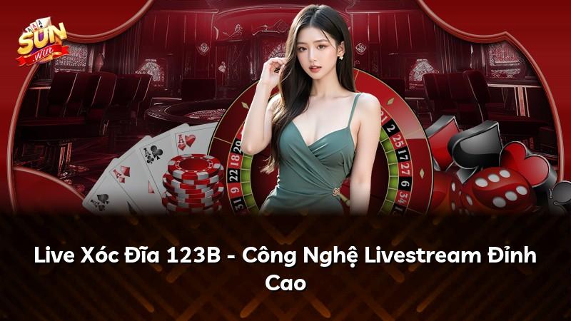 Live Xóc Đĩa 123B - Công Nghệ Livestream Đỉnh Cao