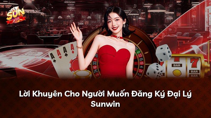 Lời Khuyên Cho Người Muốn Đăng Ký Đại Lý Sunwin