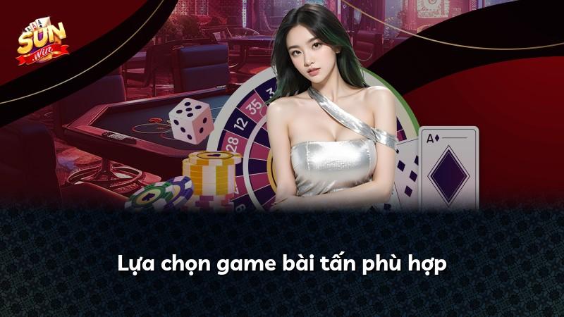 Lựa chọn game bài tấn phù hợp