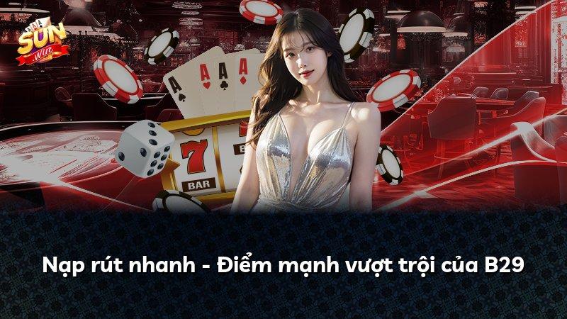 Nạp rút nhanh - Điểm mạnh vượt trội của B29