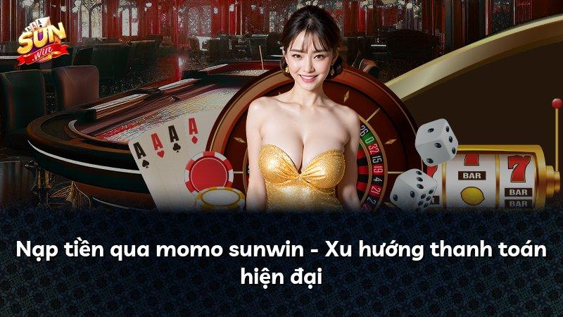 Nạp tiền qua momo sunwin - Xu hướng thanh toán hiện đại