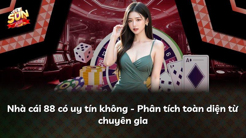 Nhà cái 88 có uy tín không - Phân tích toàn diện từ chuyên gia