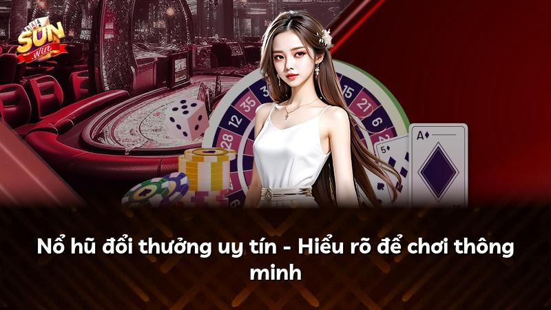 Nổ hũ đổi thưởng uy tín - Hiểu rõ để chơi thông minh