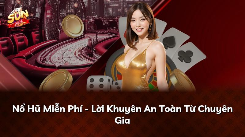 Nổ Hũ Miễn Phí - Lời Khuyên An Toàn Từ Chuyên Gia