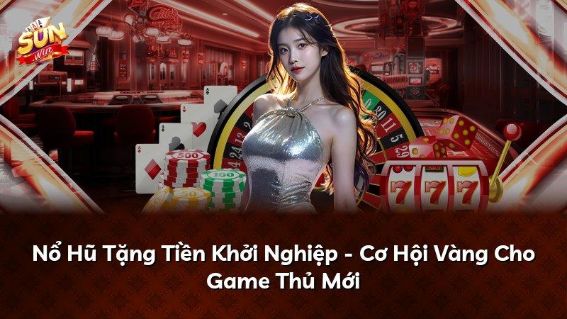 Nổ Hũ Tặng Tiền Khởi Nghiệp - Cơ Hội Vàng Cho Game Thủ Mới