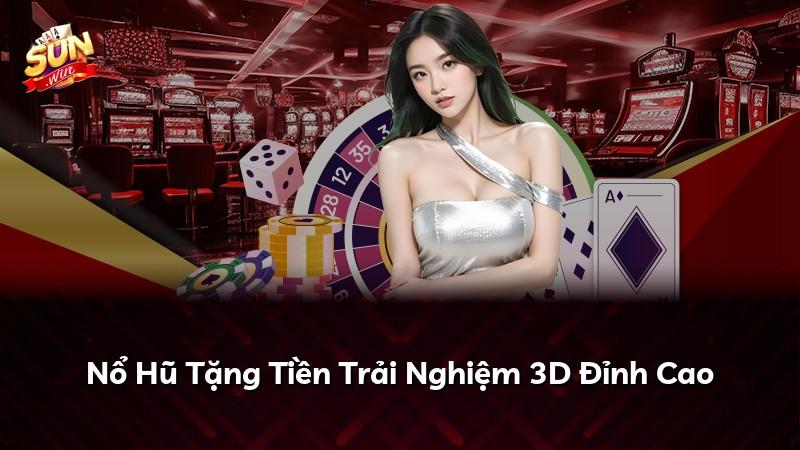 Nổ Hũ Tặng Tiền Trải Nghiệm 3D Đỉnh Cao