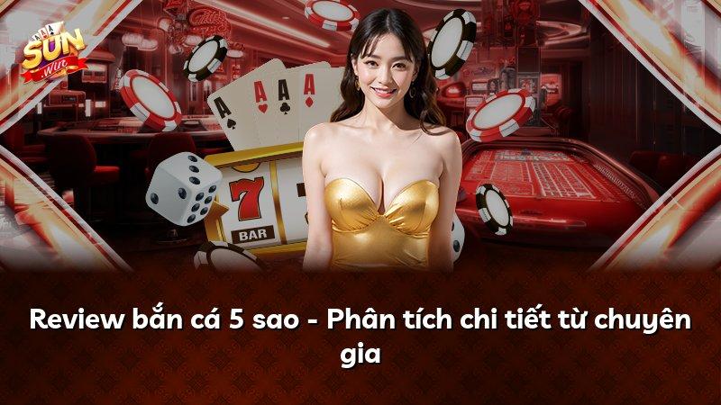 Review bắn cá 5 sao - Phân tích chi tiết từ chuyên gia