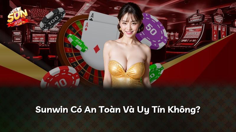 Sunwin Có An Toàn Và Uy Tín Không?