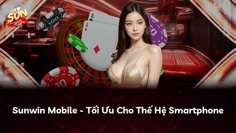 Sunwin Mobile - Tối Ưu Cho Thế Hệ Smartphone