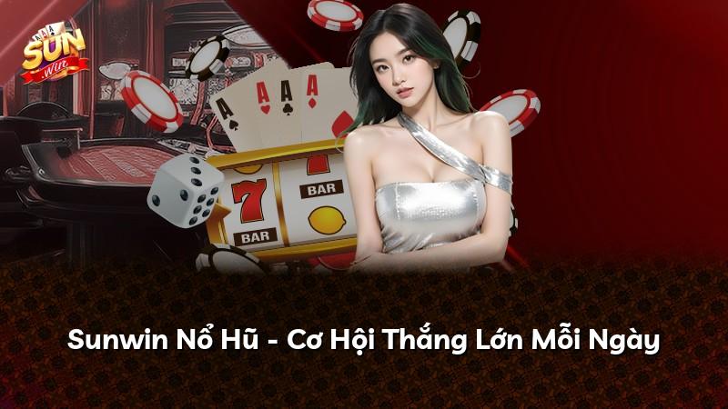 Sunwin Nổ Hũ - Cơ Hội Thắng Lớn Mỗi Ngày