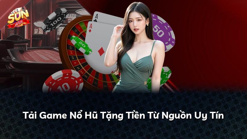 Tải Game Nổ Hũ Tặng Tiền Từ Nguồn Uy Tín