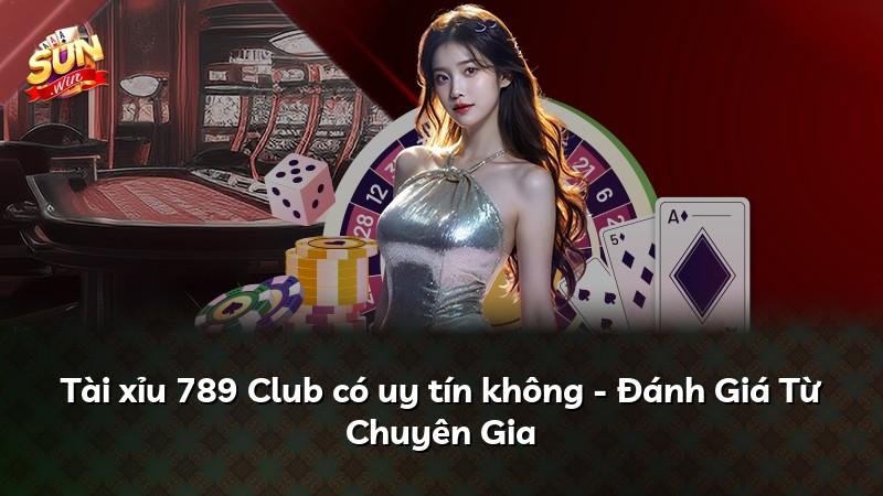 Tài xỉu 789 Club có uy tín không - Đánh Giá Từ Chuyên Gia
