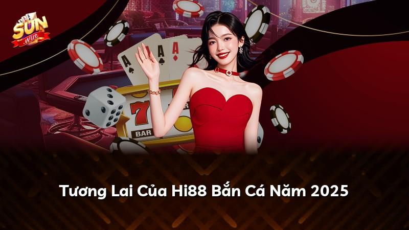 Tương Lai Của Hi88 Bắn Cá Năm 2025
