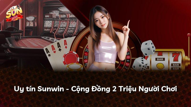 Uy tín Sunwin - Cộng Đồng 2 Triệu Người Chơi