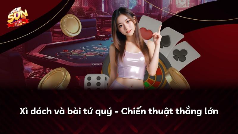 Xì dách và bài tứ quý - Chiến thuật thắng lớn